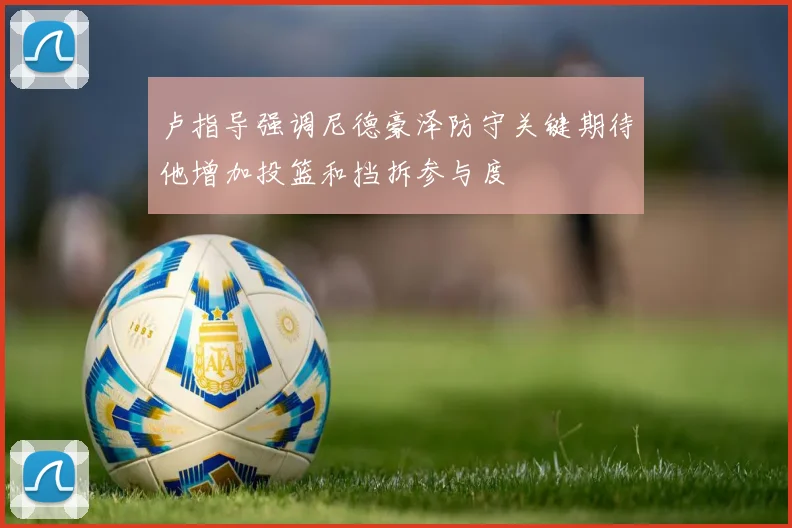 卢指导强调尼德豪泽防守关键期待他增加投篮和挡拆参与度