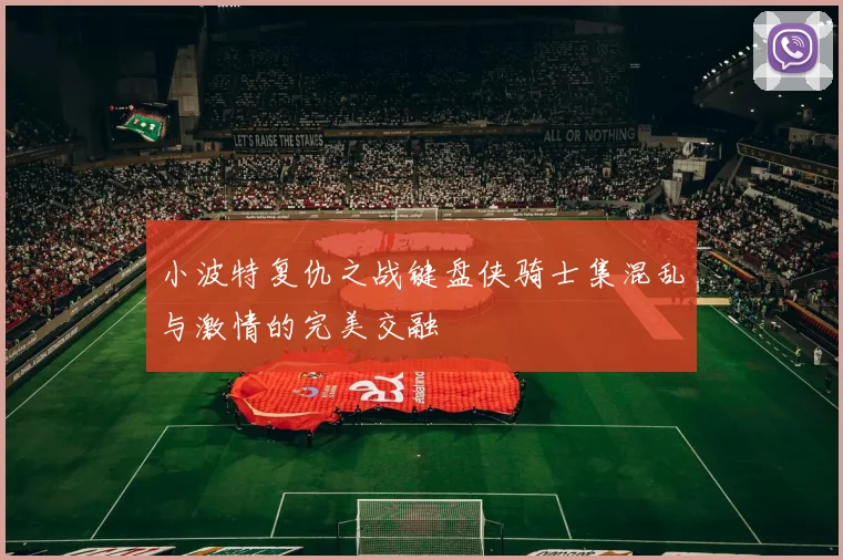 小波特复仇之战键盘侠骑士集混乱与激情的完美交融