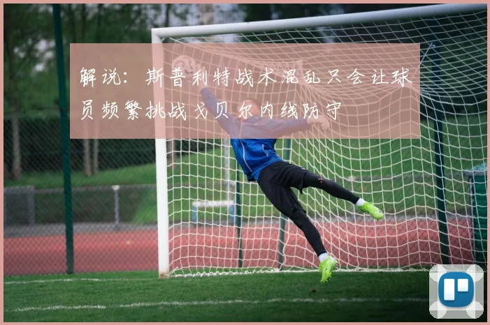 解说：斯普利特战术混乱只会让球员频繁挑战戈贝尔内线防守